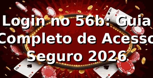 Login no 56b: Guia Completo de Acesso Seguro 2026 ✅